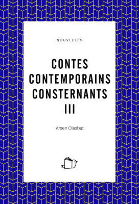 Contes contemporains consternants III - Arsen Clasbat